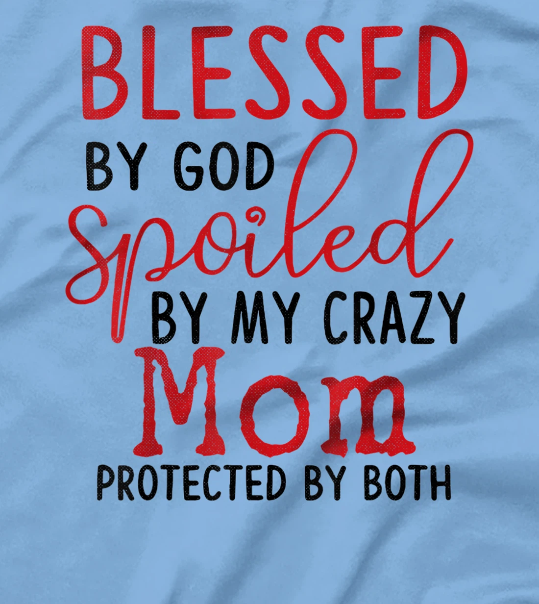 Blessed by God Spoiled by My Mom Protected By Both T-Shirt