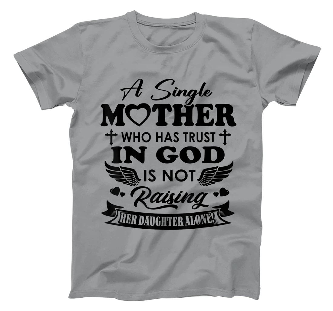 Funny Shirt A Single Mother Who Has Trust In God (Daughter) T-Shirt