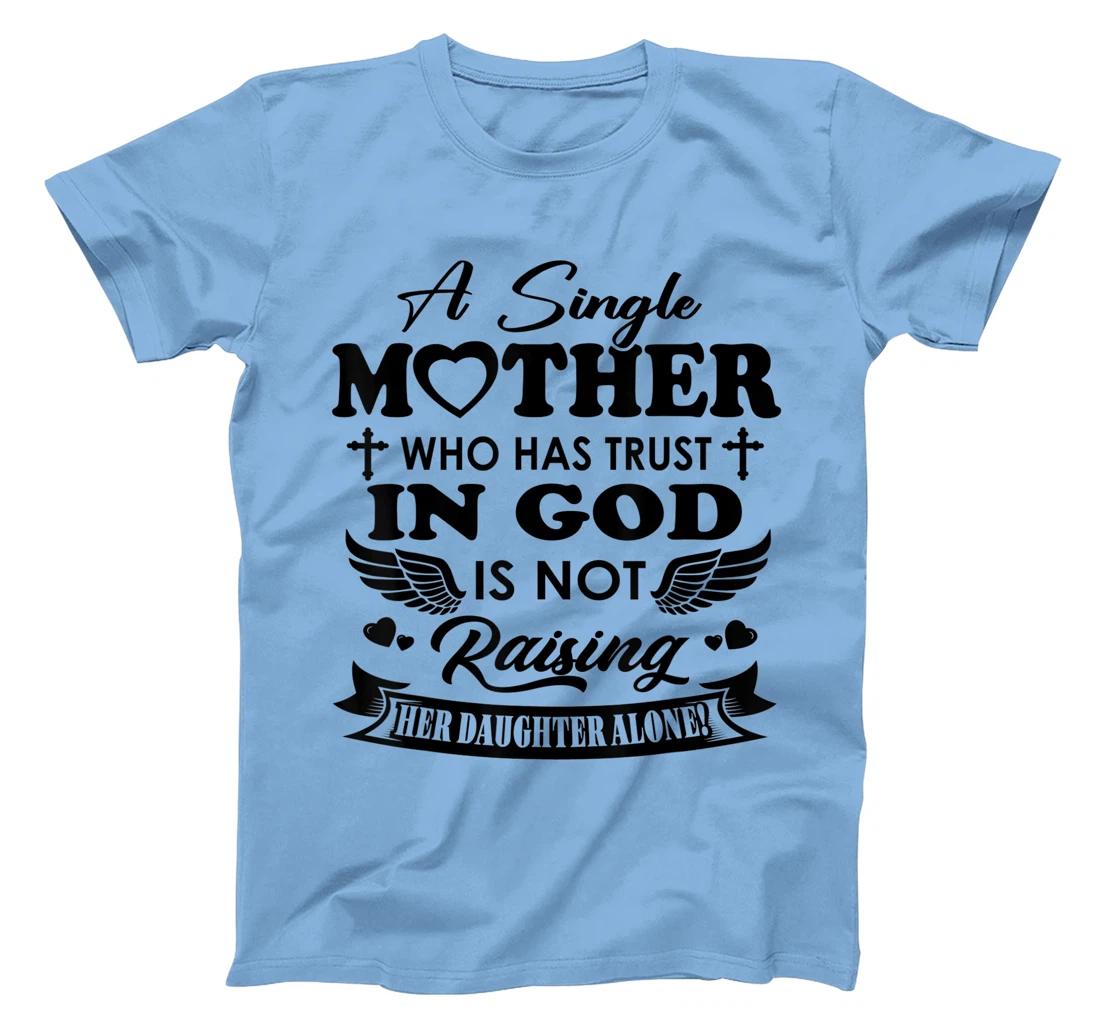 Funny Shirt A Single Mother Who Has Trust In God (Daughter) T-Shirt
