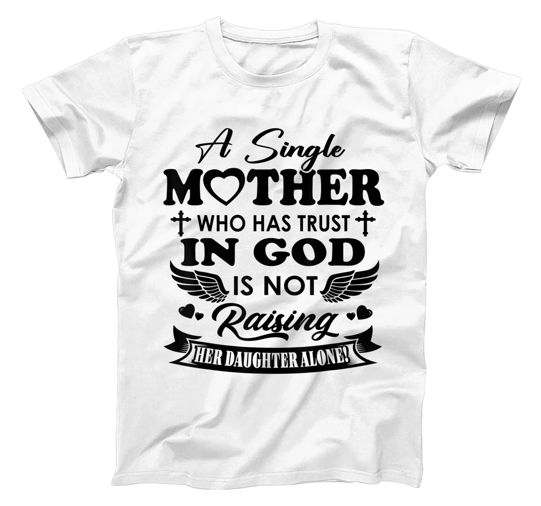 Funny Shirt A Single Mother Who Has Trust In God (Daughter) T-Shirt