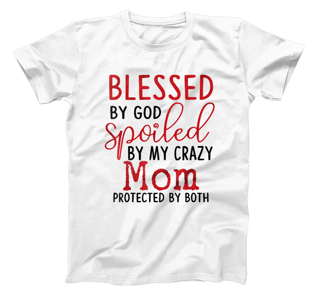 Blessed by God Spoiled by My Mom Protected By Both T-Shirt