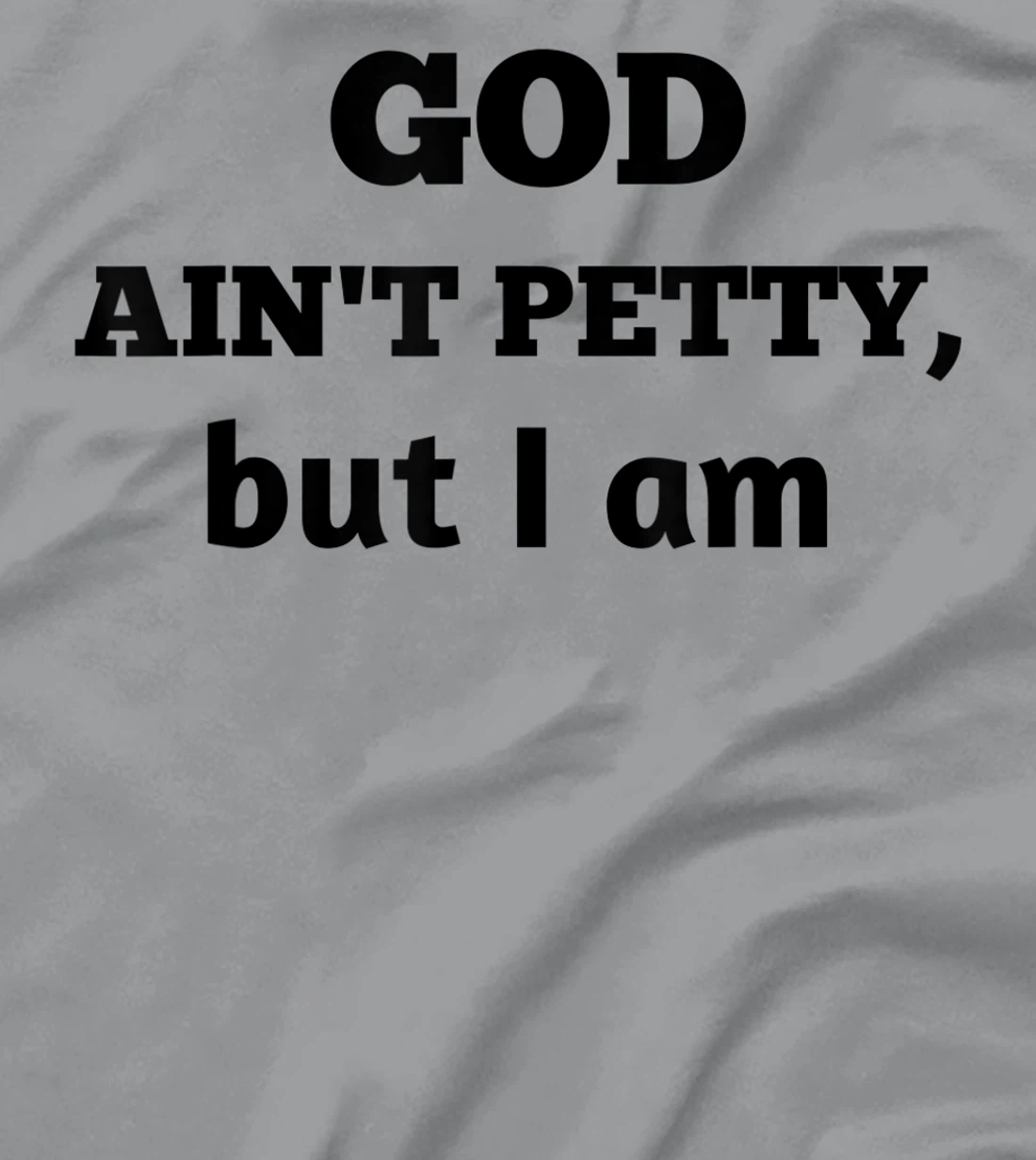 God Ain't Petty But I Am Funny Gift For Man And Woman T-Shirt