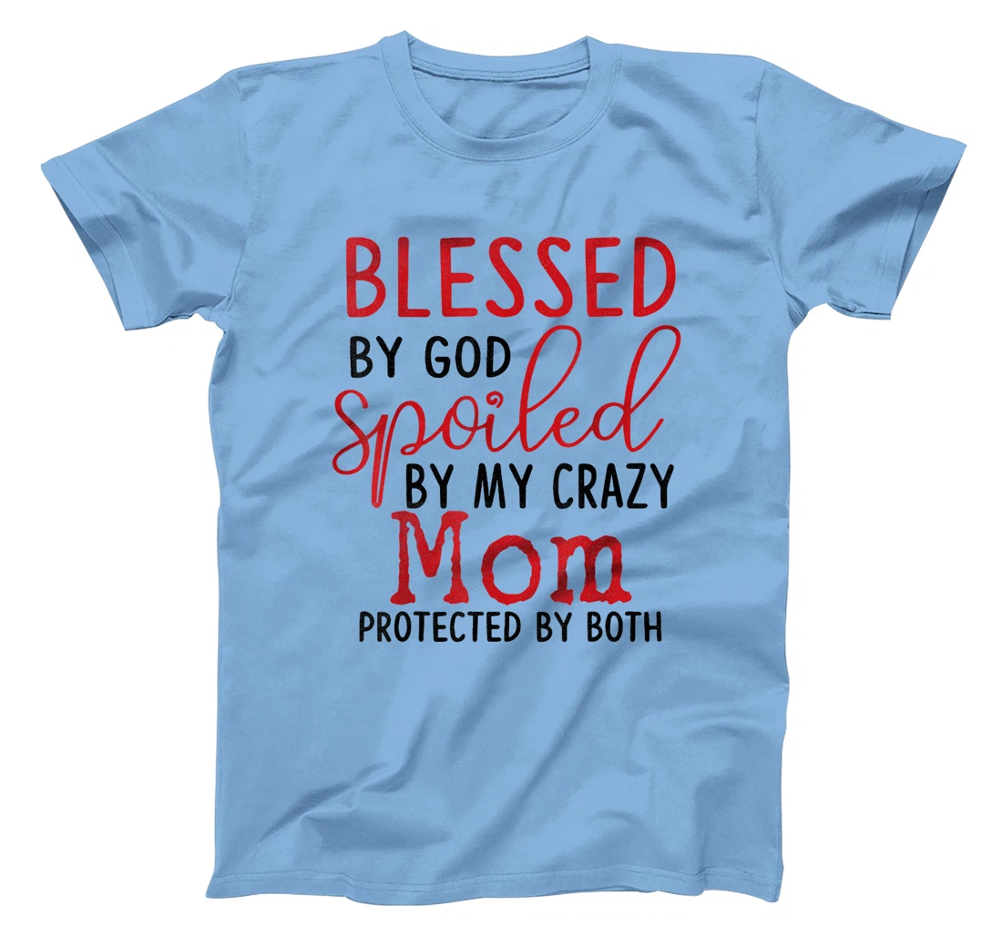 Blessed by God Spoiled by My Mom Protected By Both T-Shirt
