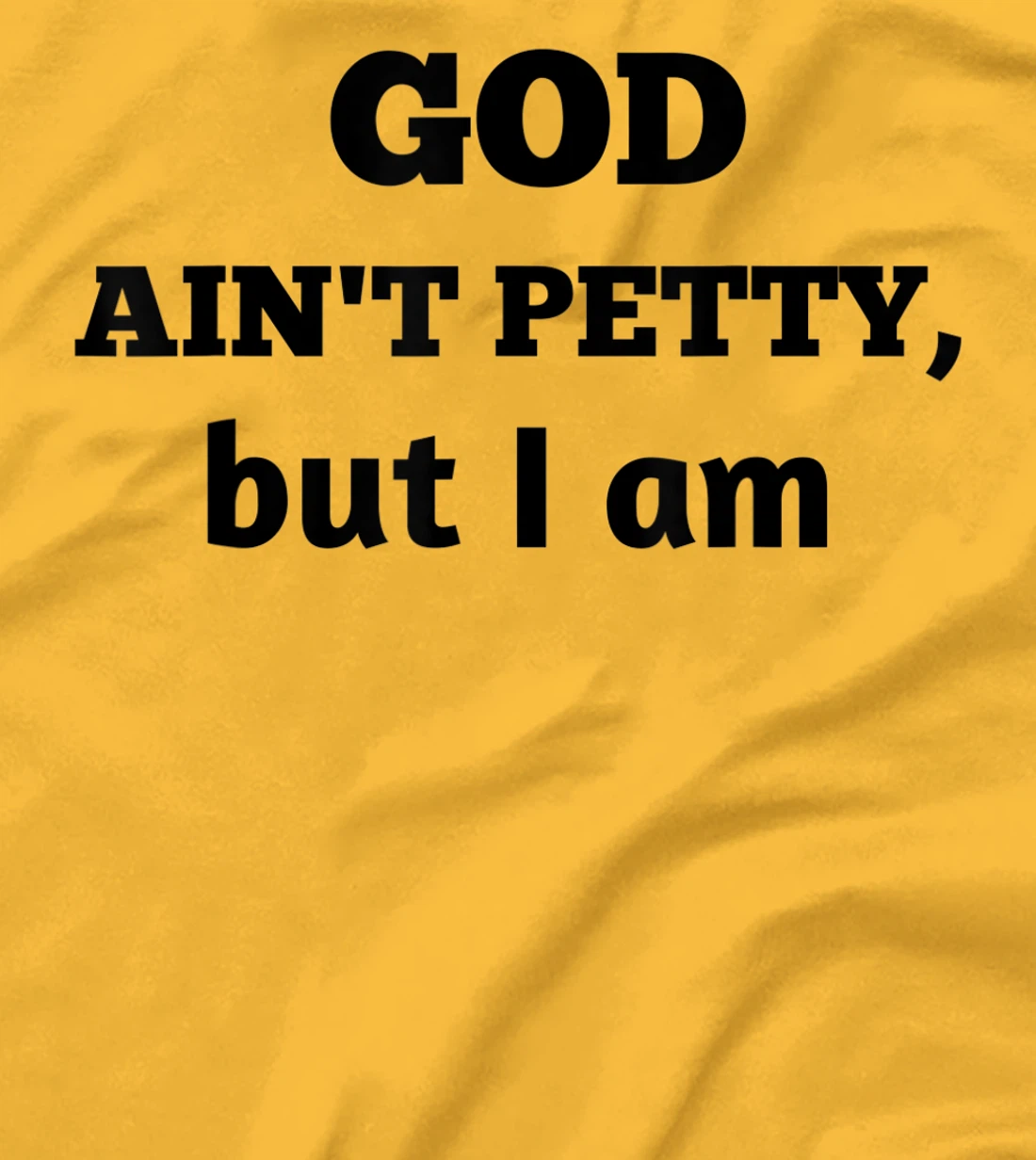 God Ain't Petty But I Am Funny Gift For Man And Woman T-Shirt