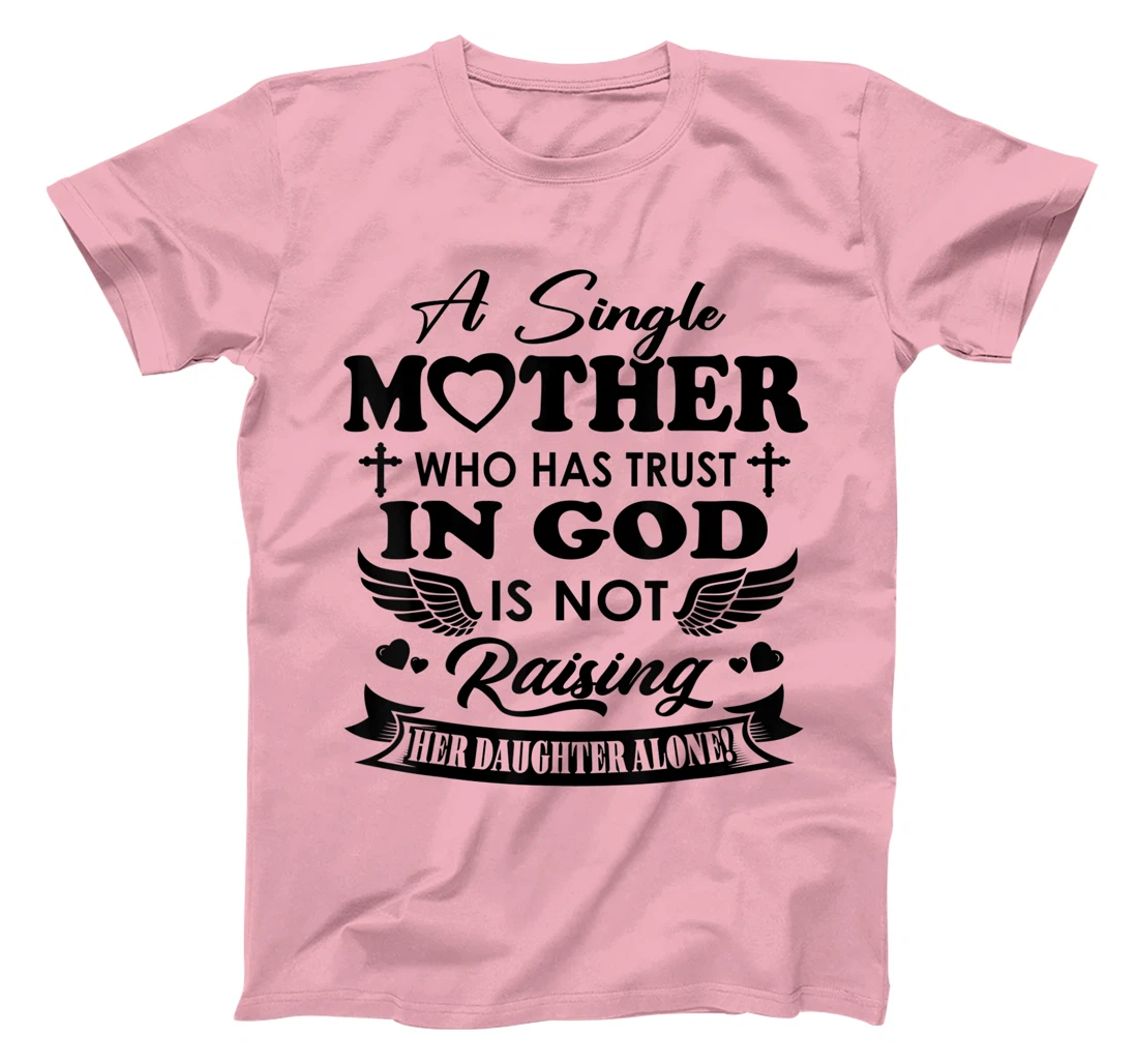 Funny Shirt A Single Mother Who Has Trust In God (Daughter) T-Shirt