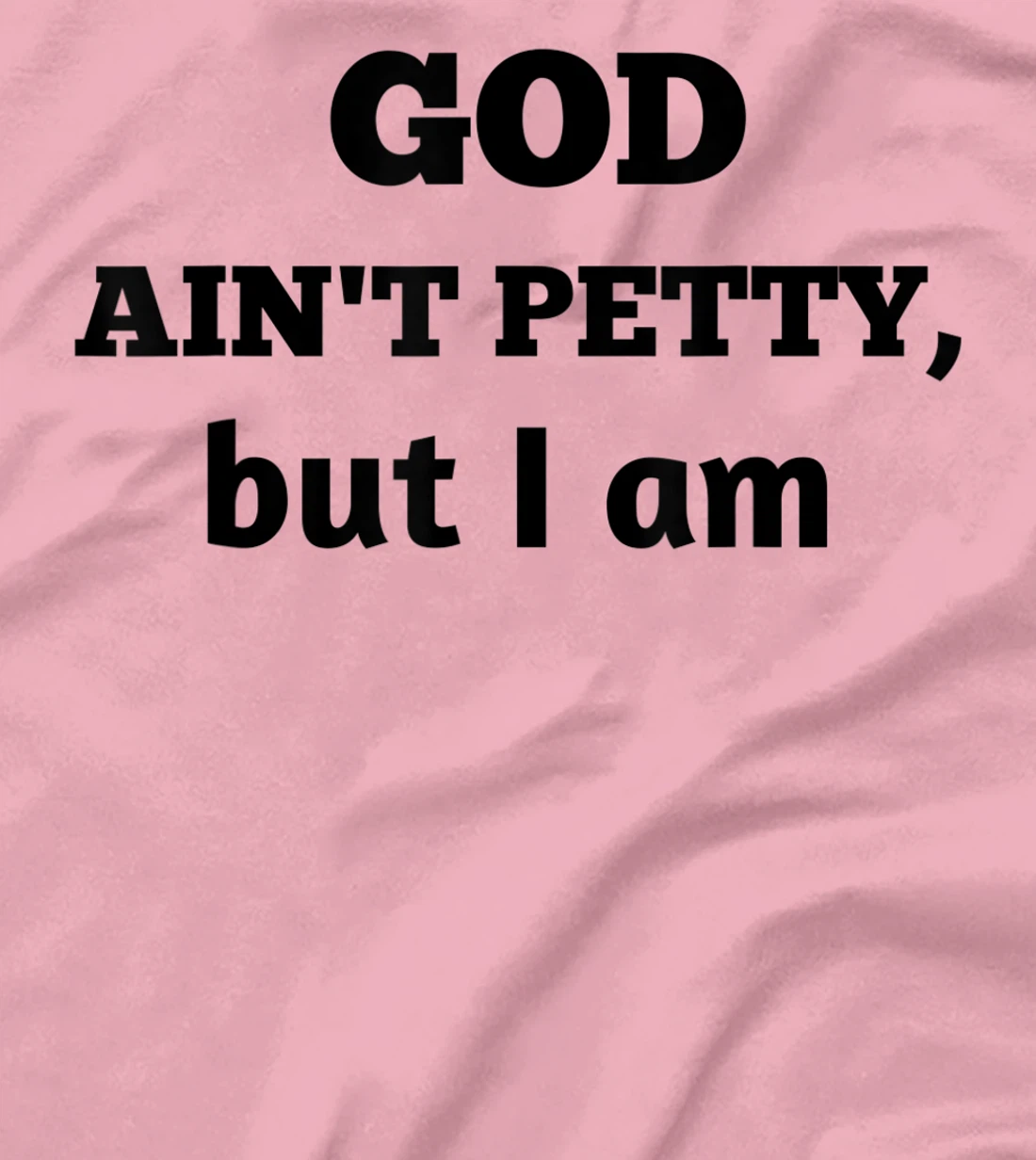 God Ain't Petty But I Am Funny Gift For Man And Woman T-Shirt