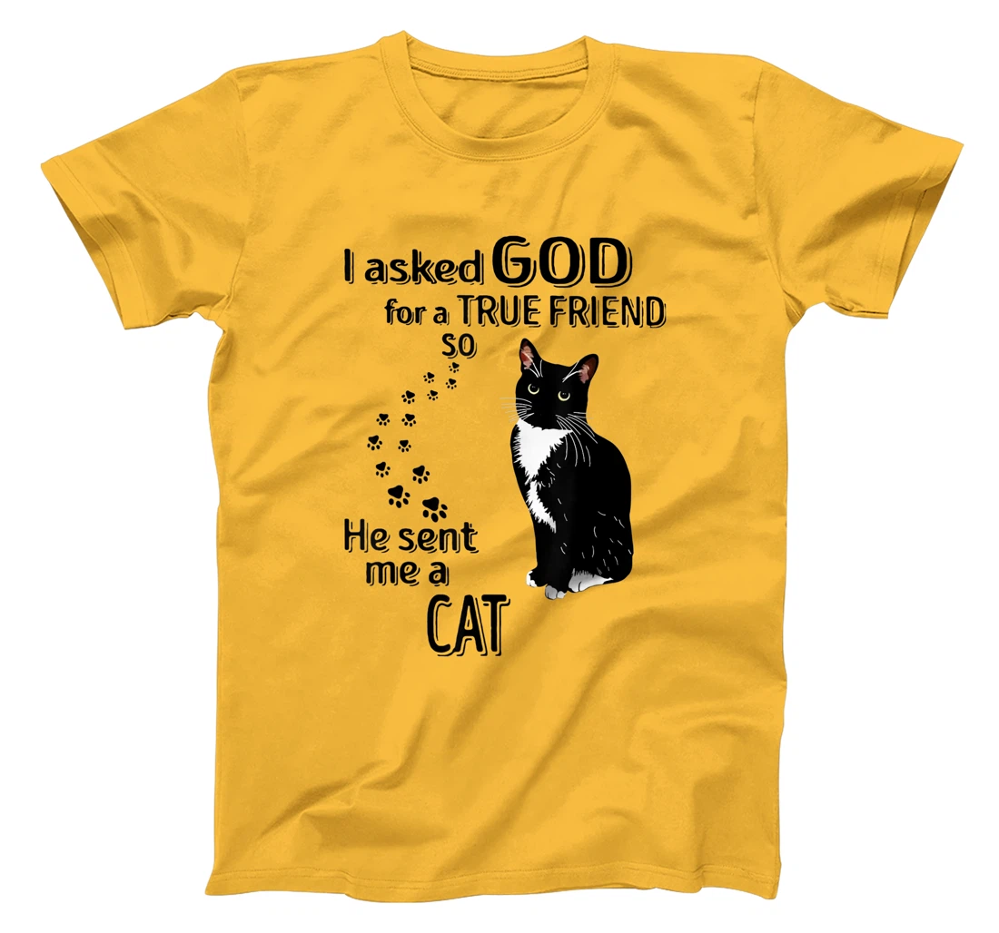 I Asked God For A True Friend So He Sent Me A Cat T-Shirt