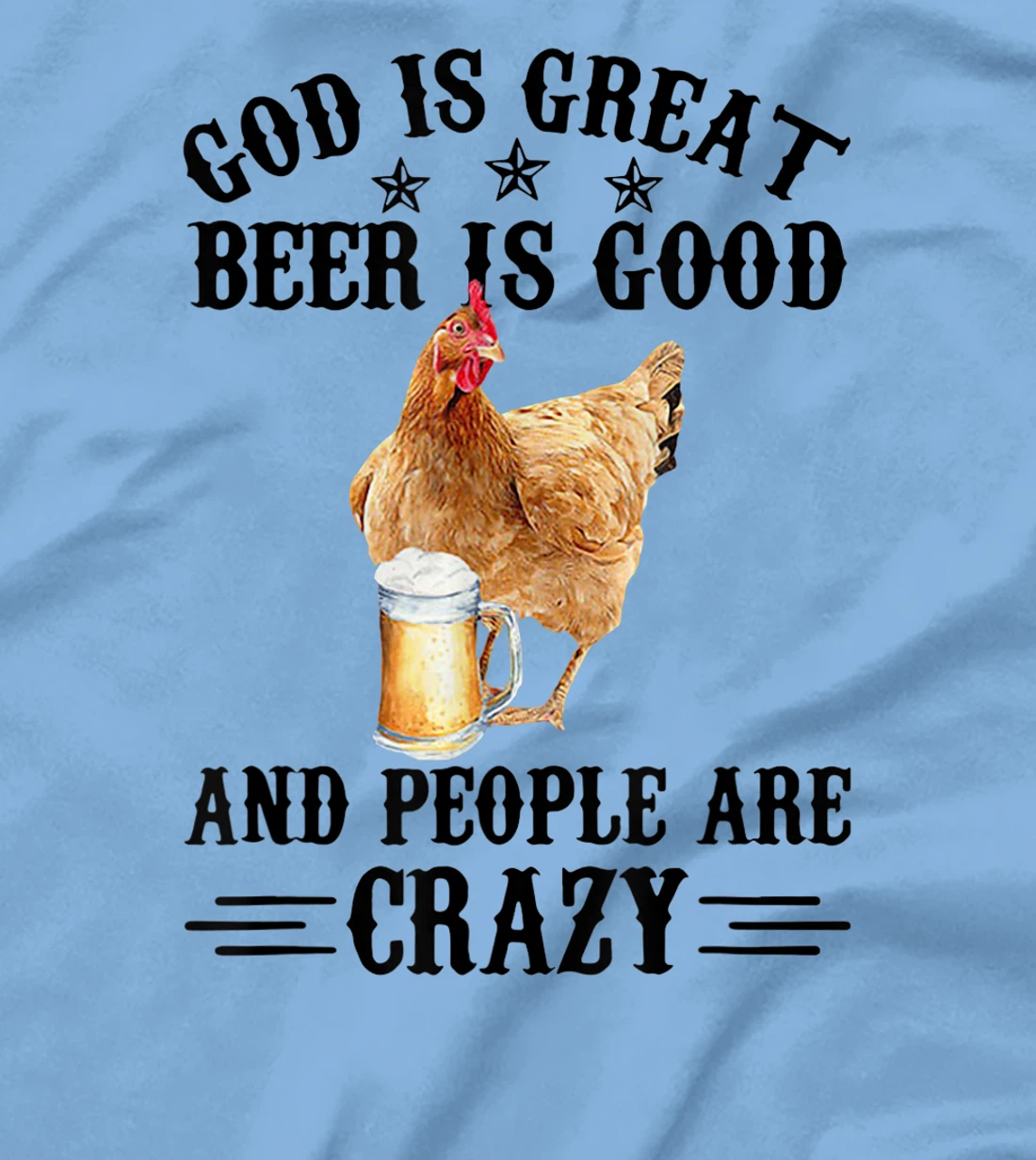 FUNNY GOD IS GREAT BEER IS GOOD AND PEOPLE ARE CRAZY CHICKEN T-Shirt