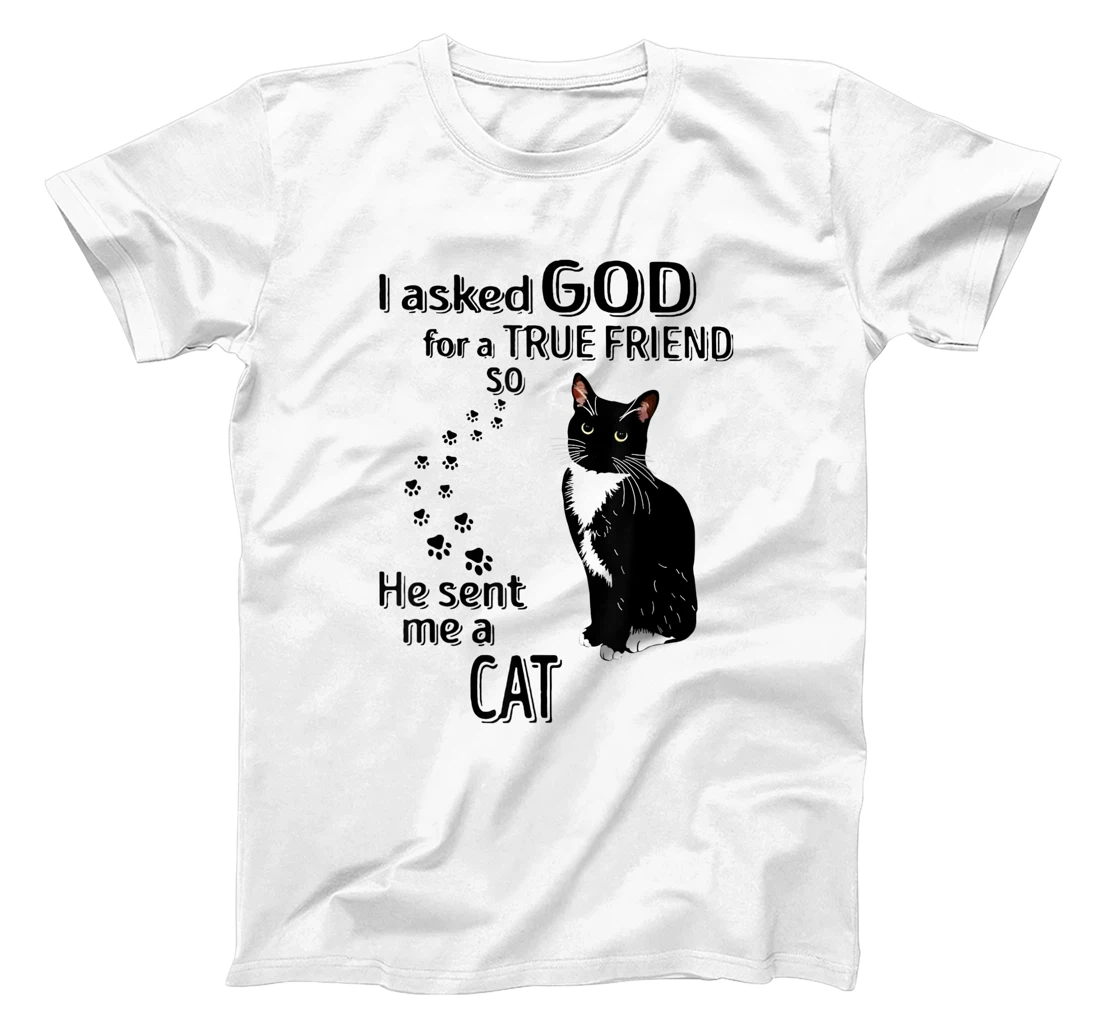 I Asked God For A True Friend So He Sent Me A Cat T-Shirt