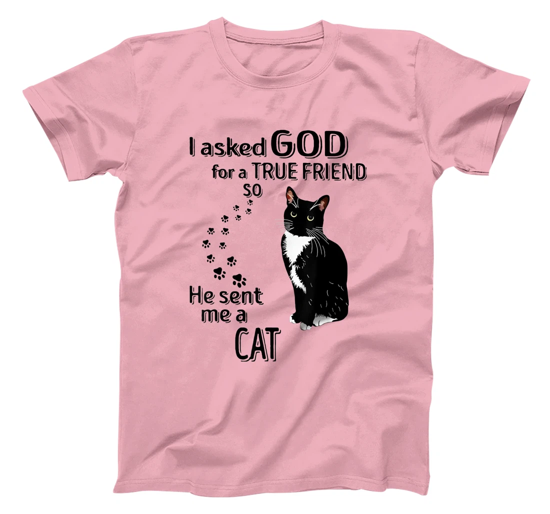 I Asked God For A True Friend So He Sent Me A Cat T-Shirt