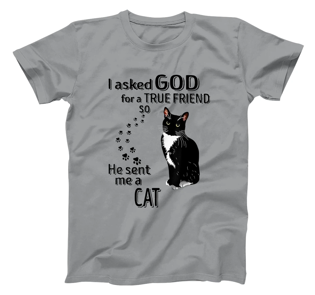 I Asked God For A True Friend So He Sent Me A Cat T-Shirt