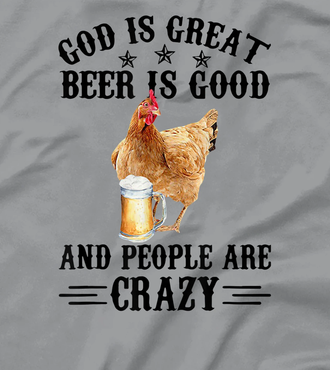 FUNNY GOD IS GREAT BEER IS GOOD AND PEOPLE ARE CRAZY CHICKEN T-Shirt