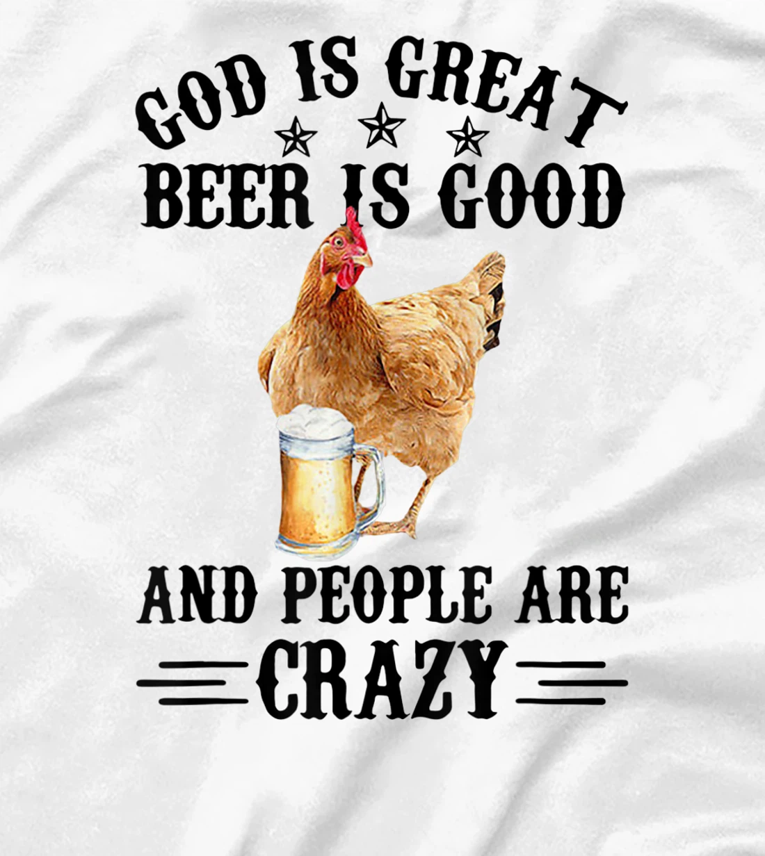 FUNNY GOD IS GREAT BEER IS GOOD AND PEOPLE ARE CRAZY CHICKEN T-Shirt