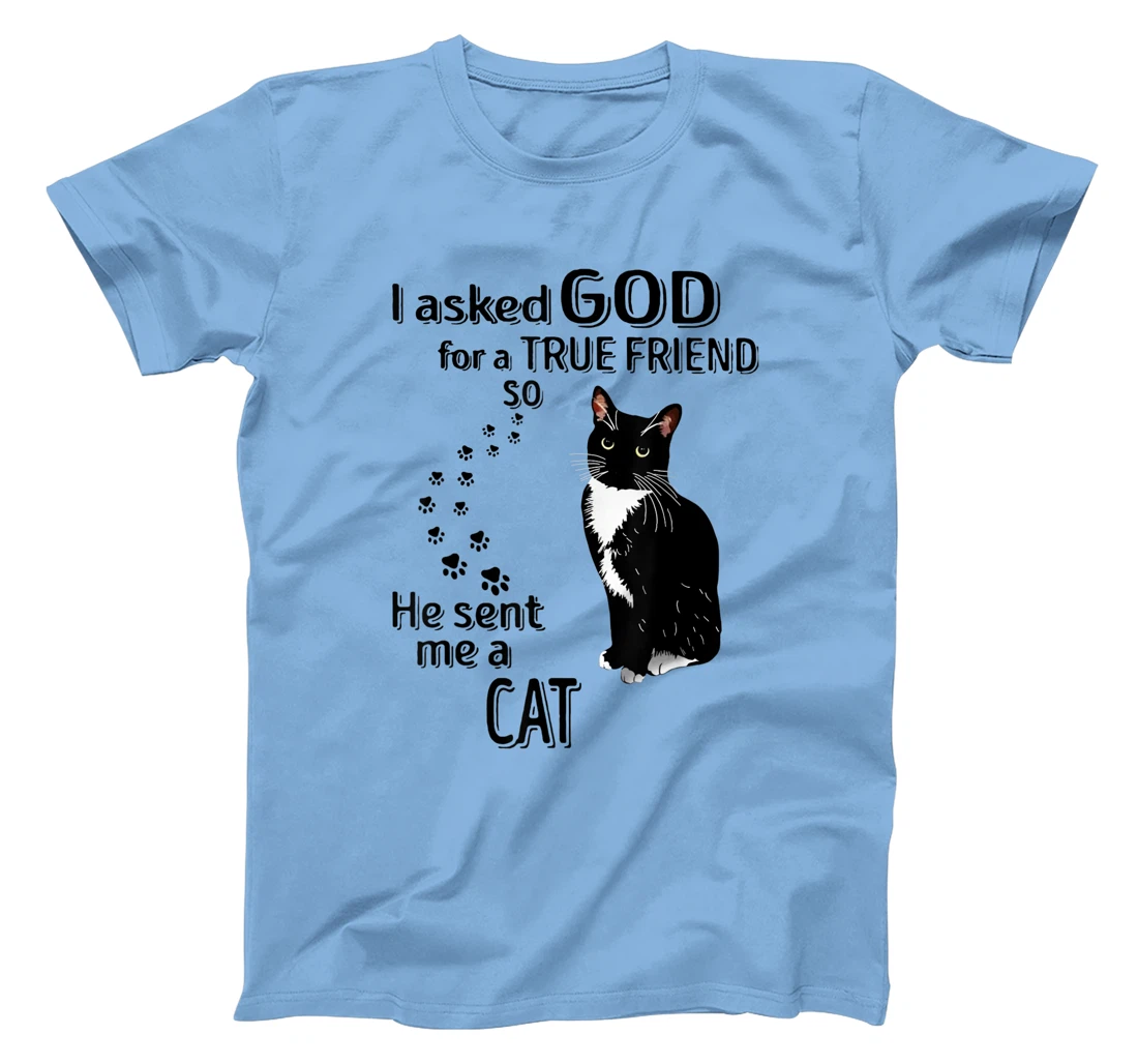 I Asked God For A True Friend So He Sent Me A Cat T-Shirt