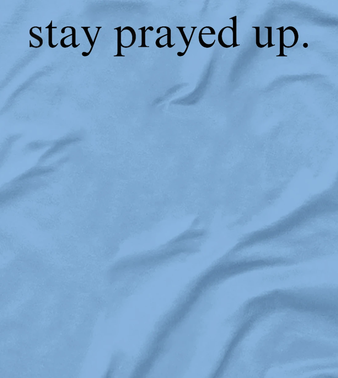 Stay Prayed Up Reminder to Pray and Communicate With God T-Shirt