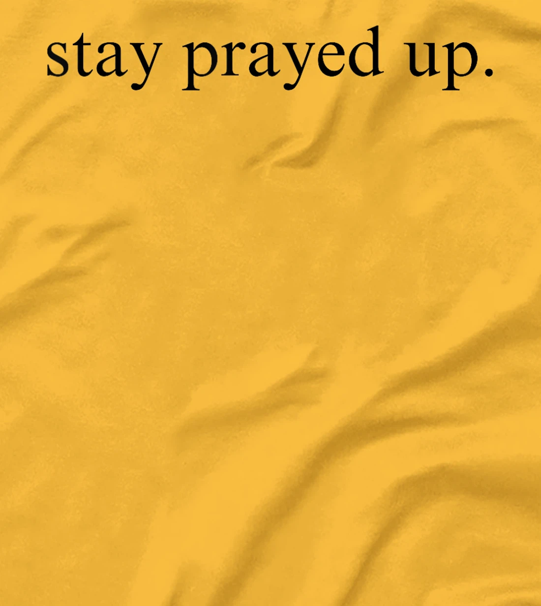 Stay Prayed Up Reminder to Pray and Communicate With God T-Shirt