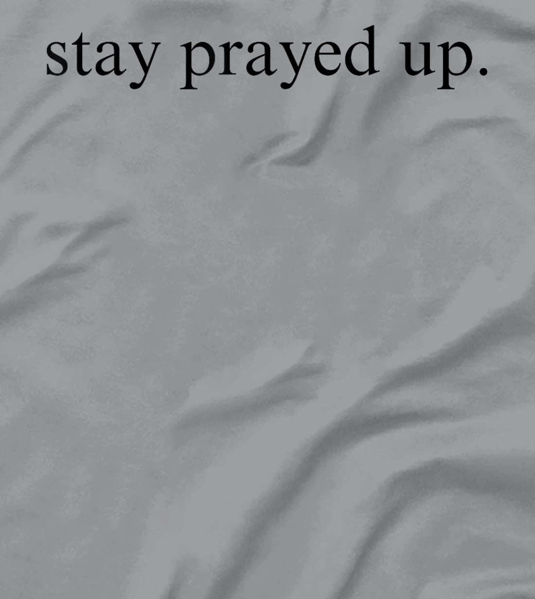 Stay Prayed Up Reminder to Pray and Communicate With God T-Shirt