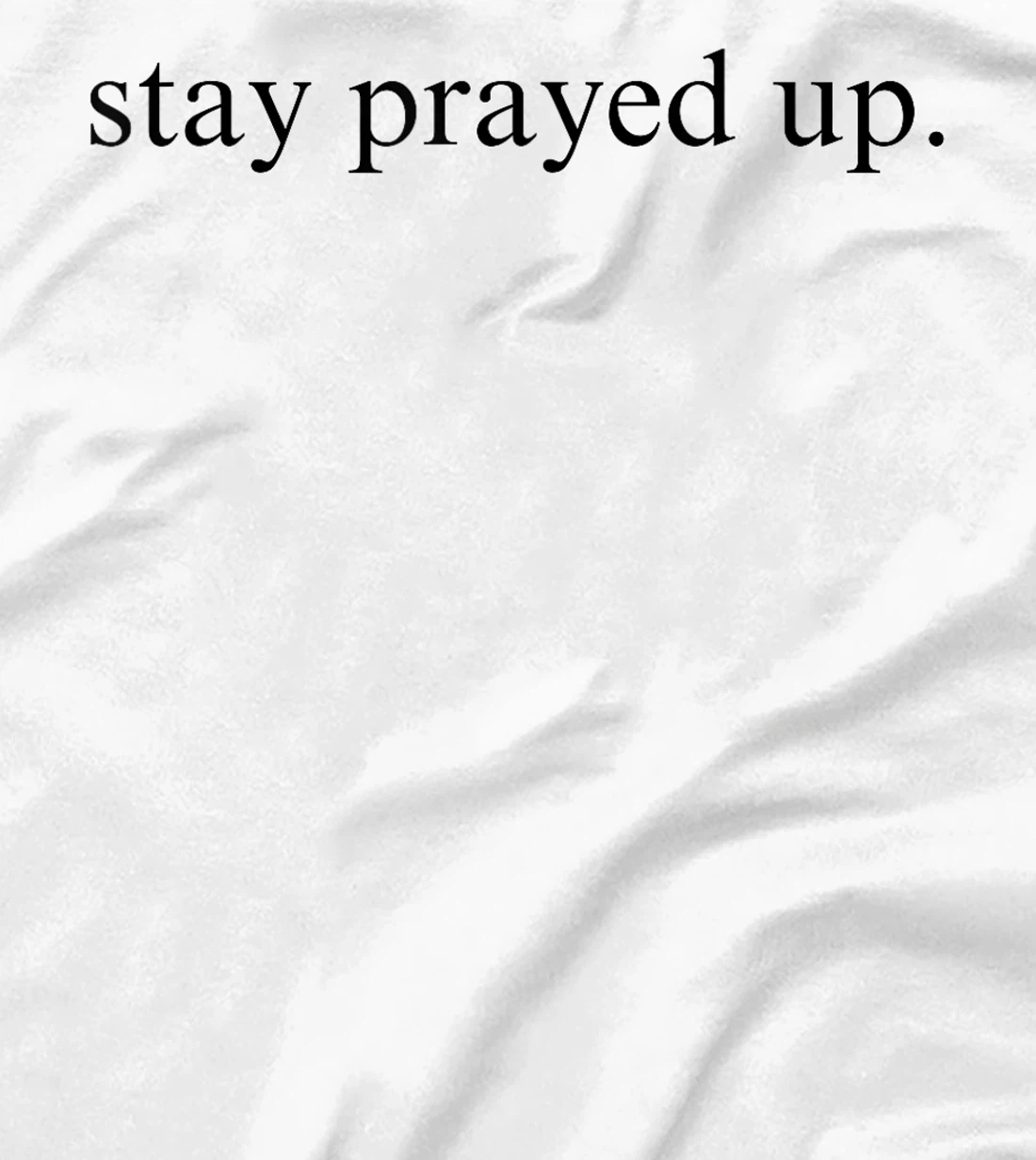 Stay Prayed Up Reminder to Pray and Communicate With God T-Shirt