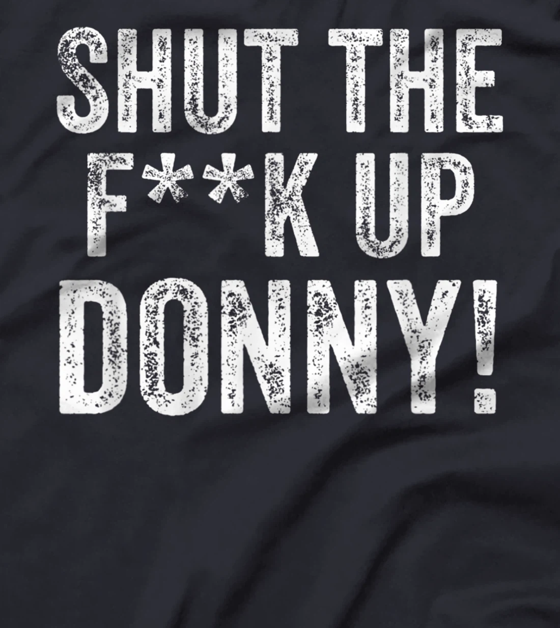 Will You Shut Up Man STFU Donny Shut the F Up Trump T-Shirt