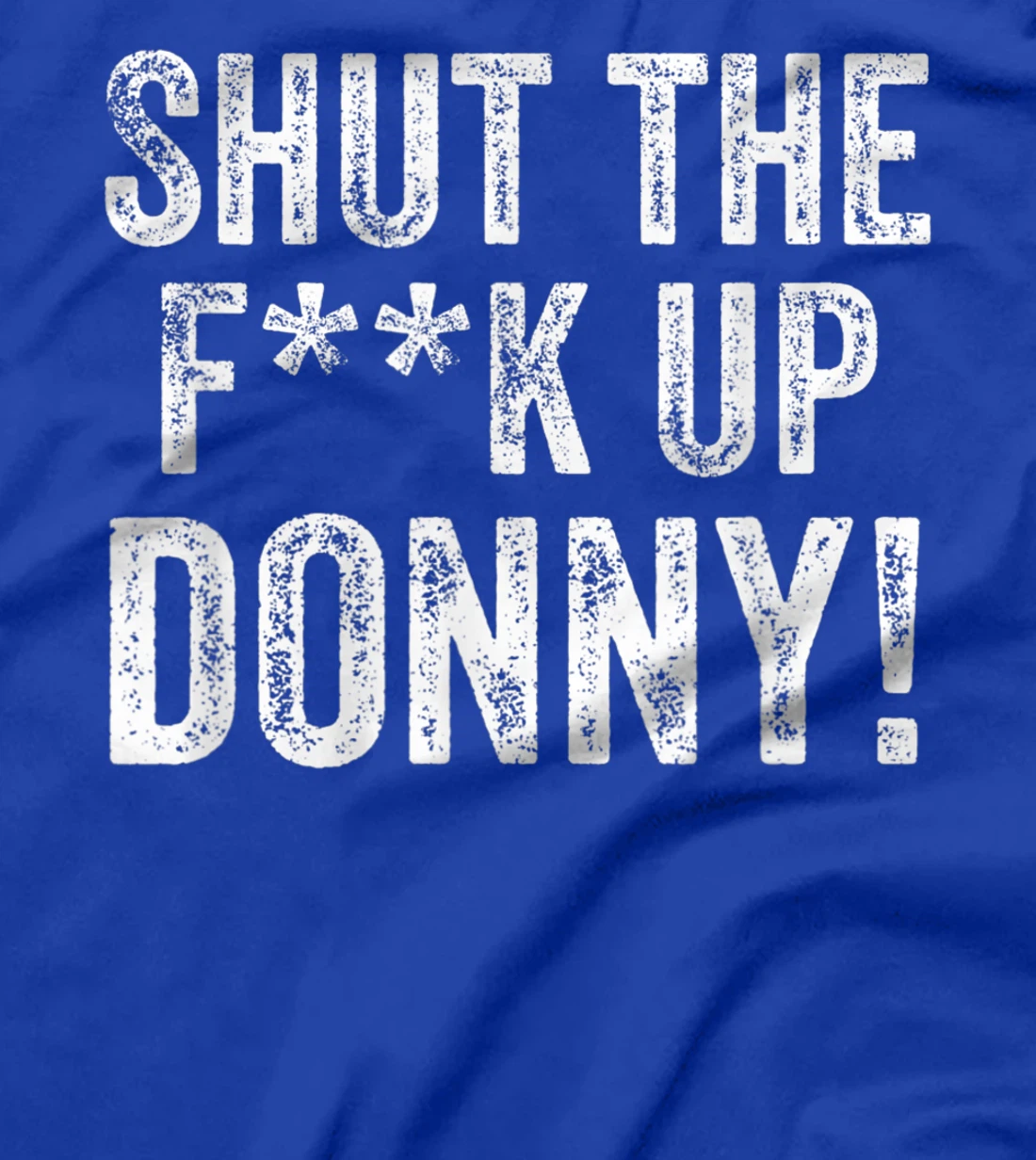 Will You Shut Up Man STFU Donny Shut the F Up Trump T-Shirt