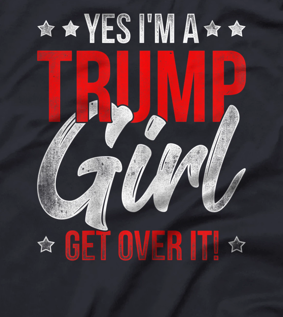Yes Im A Trump Girl Get Over It Donald Trump T-Shirt