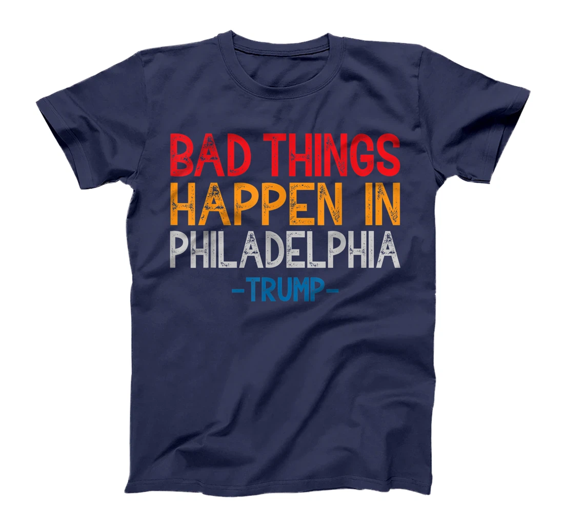 Bad Things Happen In Philadelphia Retro Vintage Trump T-Shirt