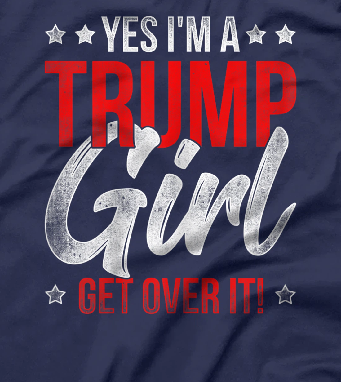 Yes Im A Trump Girl Get Over It Donald Trump T-Shirt
