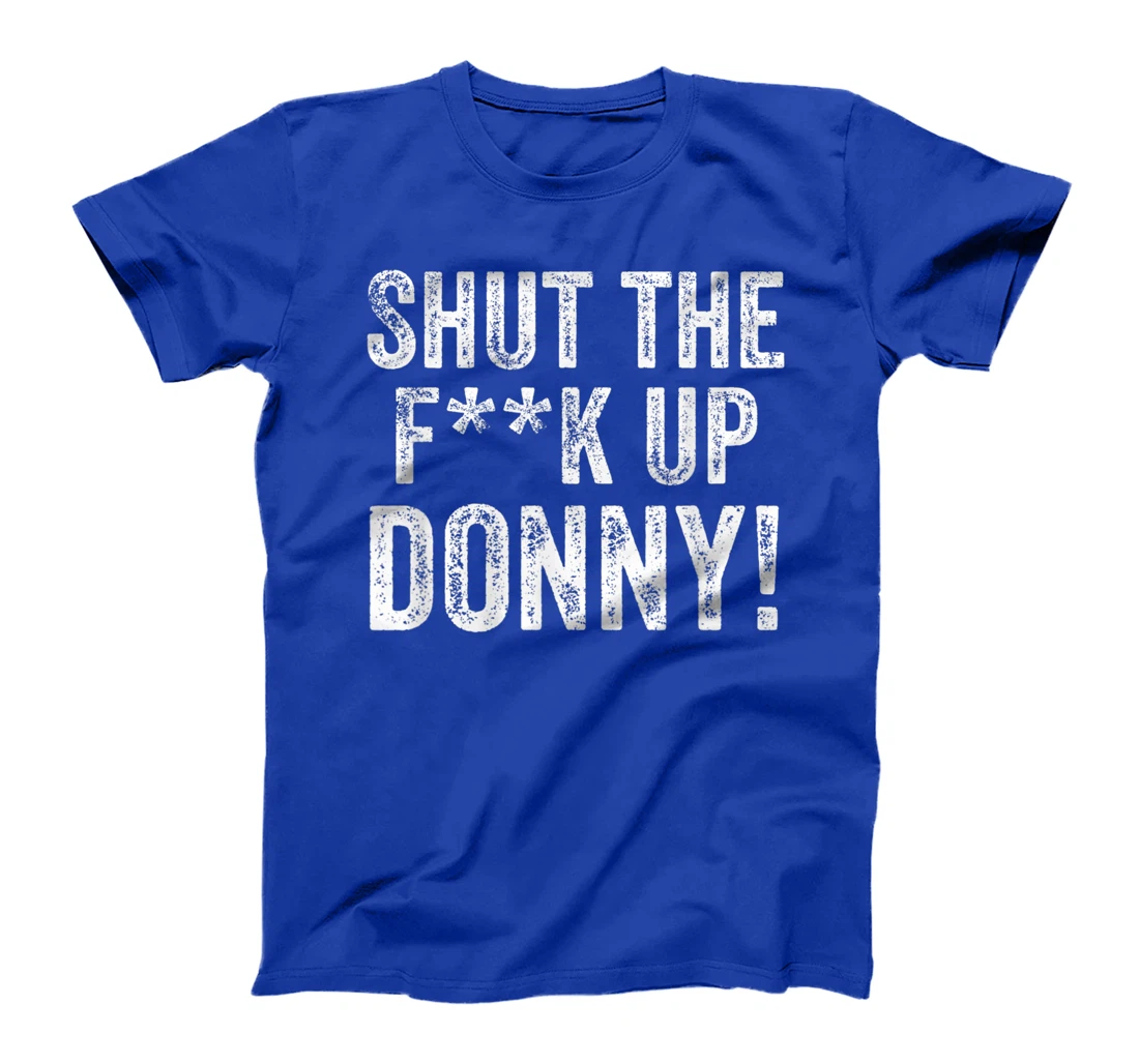 Will You Shut Up Man STFU Donny Shut the F Up Trump T-Shirt