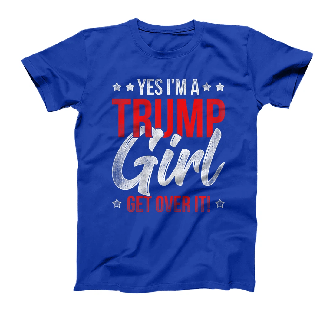 Yes Im A Trump Girl Get Over It Donald Trump T-Shirt