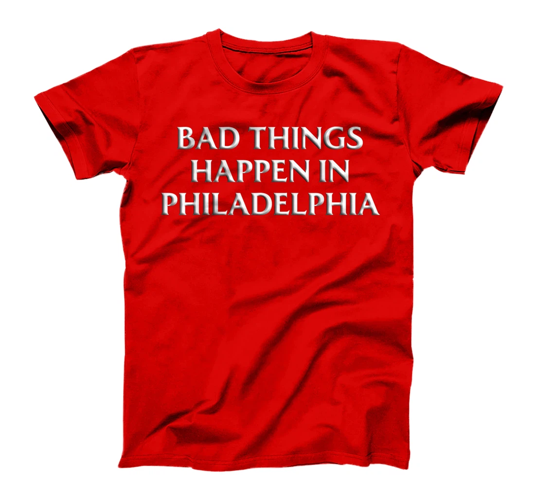 Bad Things Happen In Philadelphia Shirt Trump Debate Quote T-Shirt