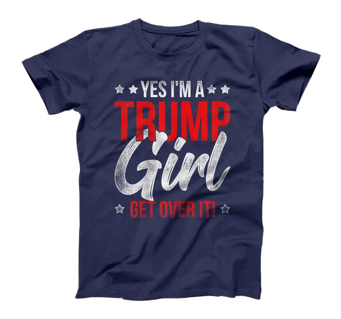 Yes Im A Trump Girl Get Over It Donald Trump T-Shirt