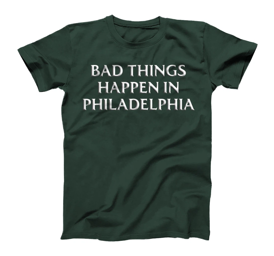 Bad Things Happen In Philadelphia Shirt Trump Debate Quote T-Shirt
