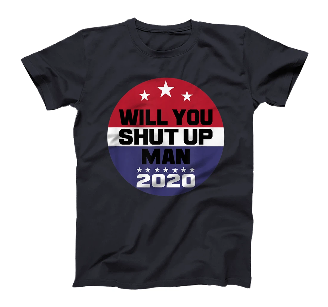 Biden To Trump Will You Shut Up Man Funny Political Debate T-Shirt