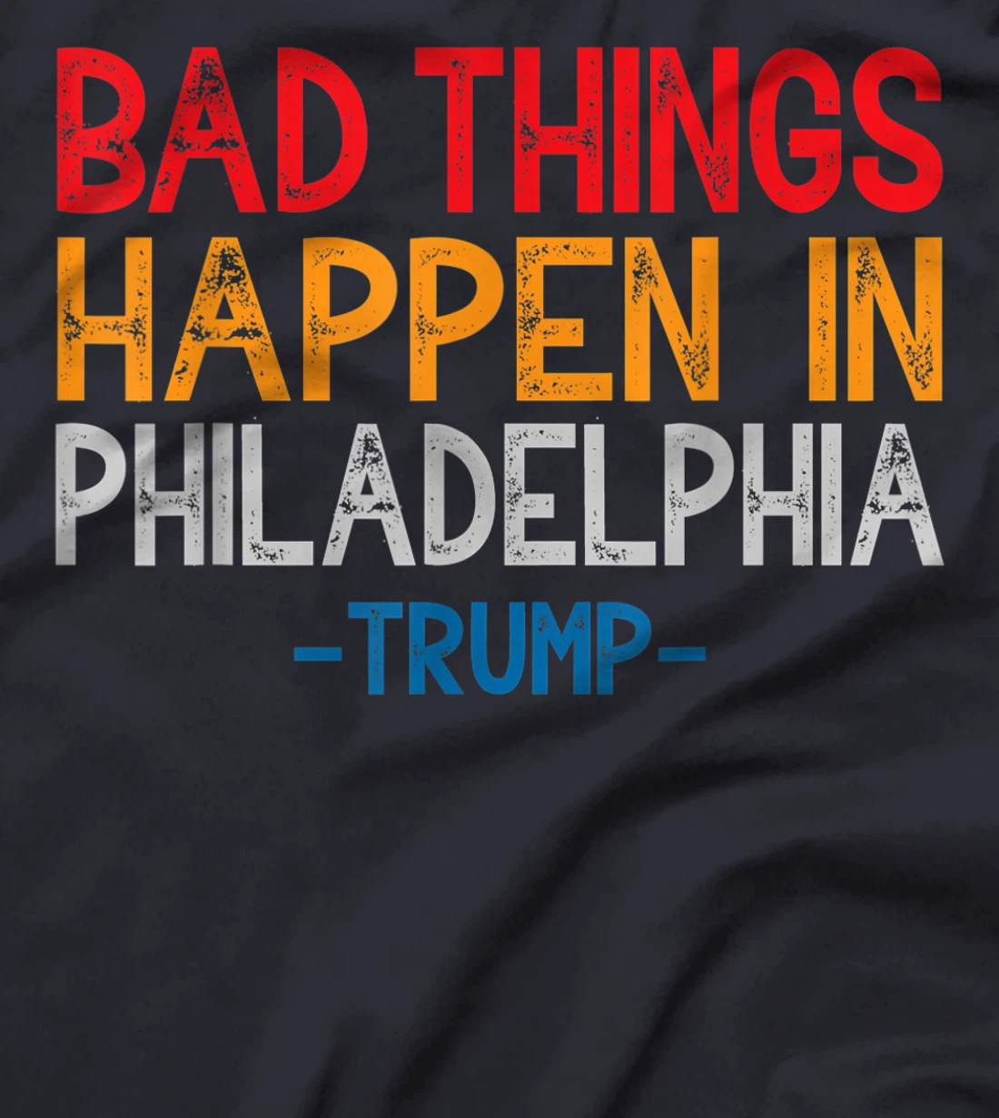 Bad Things Happen In Philadelphia Retro Vintage Trump T-Shirt
