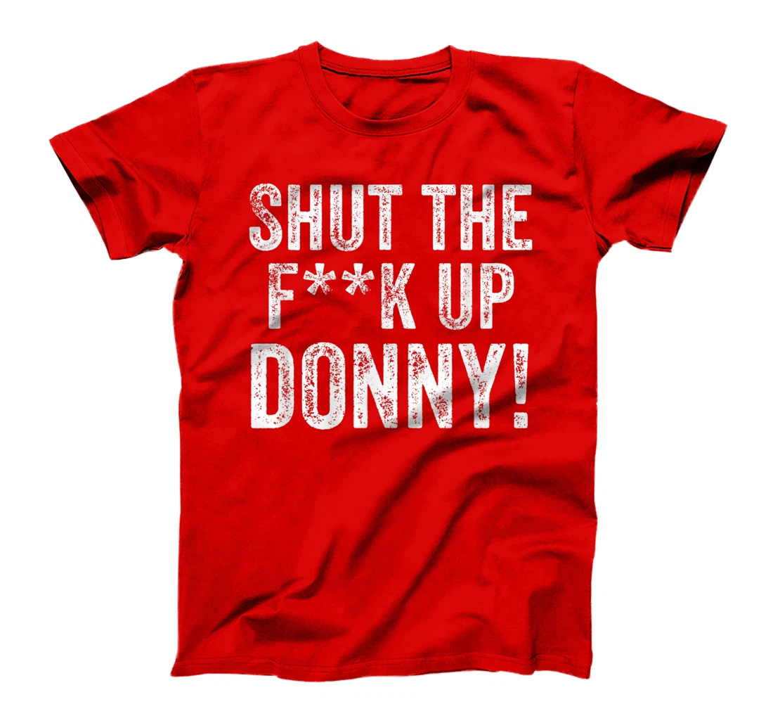 Will You Shut Up Man STFU Donny Shut the F Up Trump T-Shirt