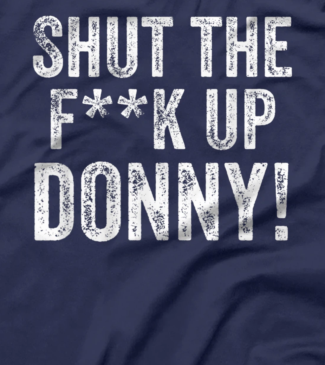 Will You Shut Up Man STFU Donny Shut the F Up Trump T-Shirt