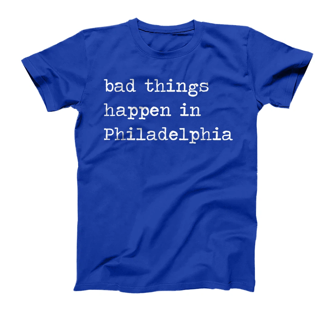 Bad Things Happen In Philadelphia Funny Trump Debate Quote T-Shirt