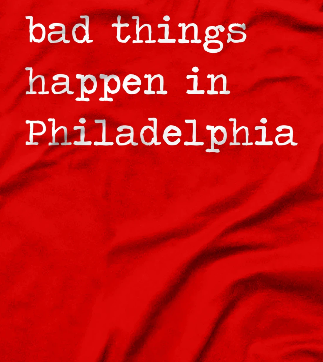 Bad Things Happen In Philadelphia Funny Trump Debate Quote T-Shirt