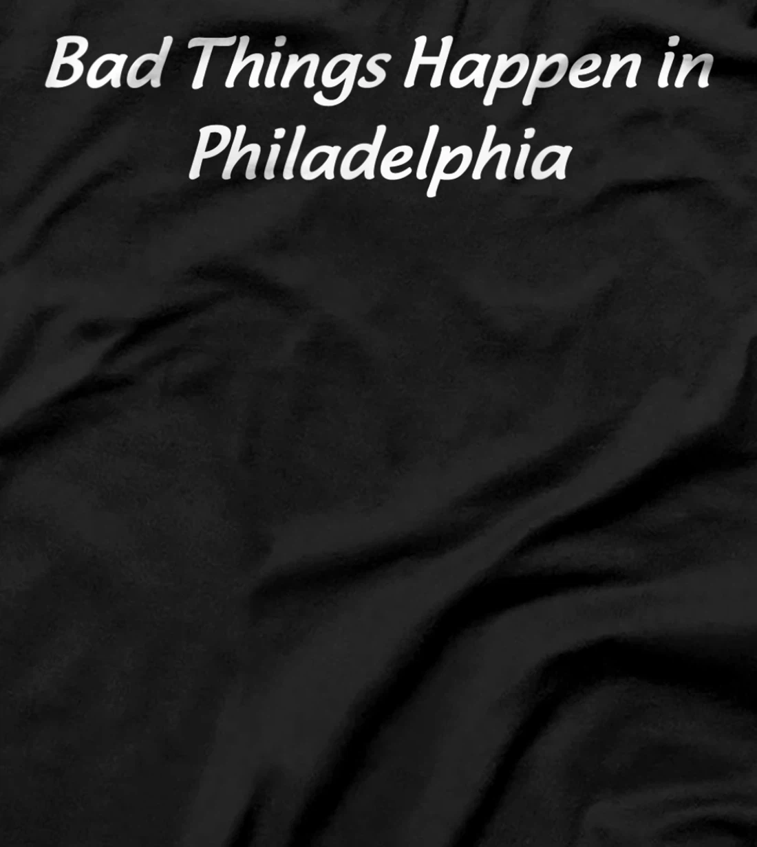 Bad Things Happen In Philadelphia Philly Pride Trump Quote T-Shirt
