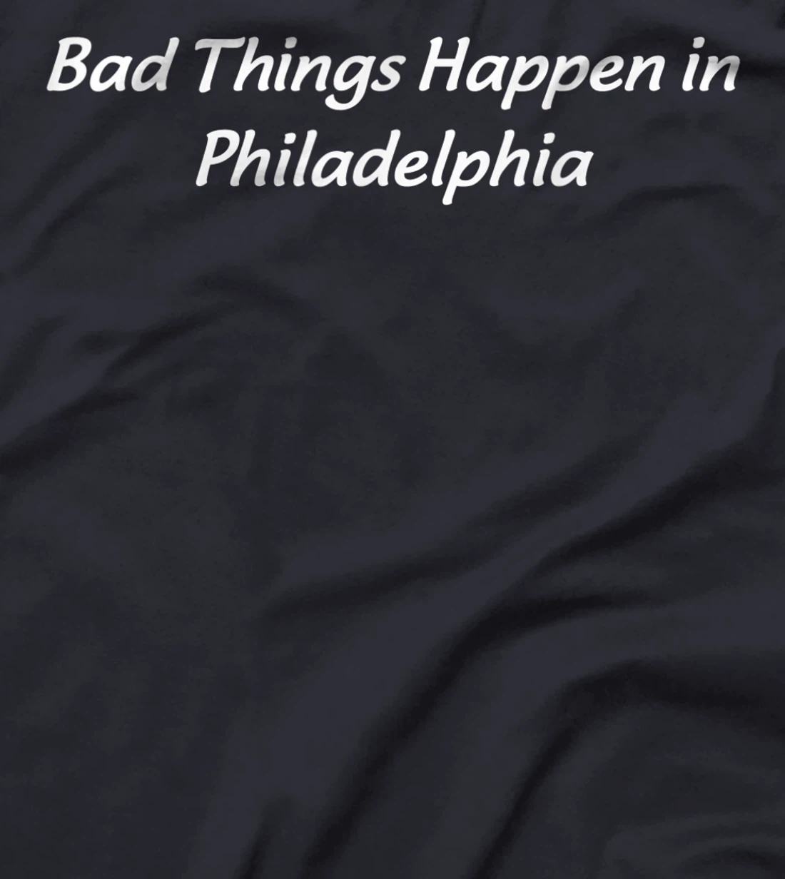 Bad Things Happen In Philadelphia Philly Pride Trump Quote T-Shirt
