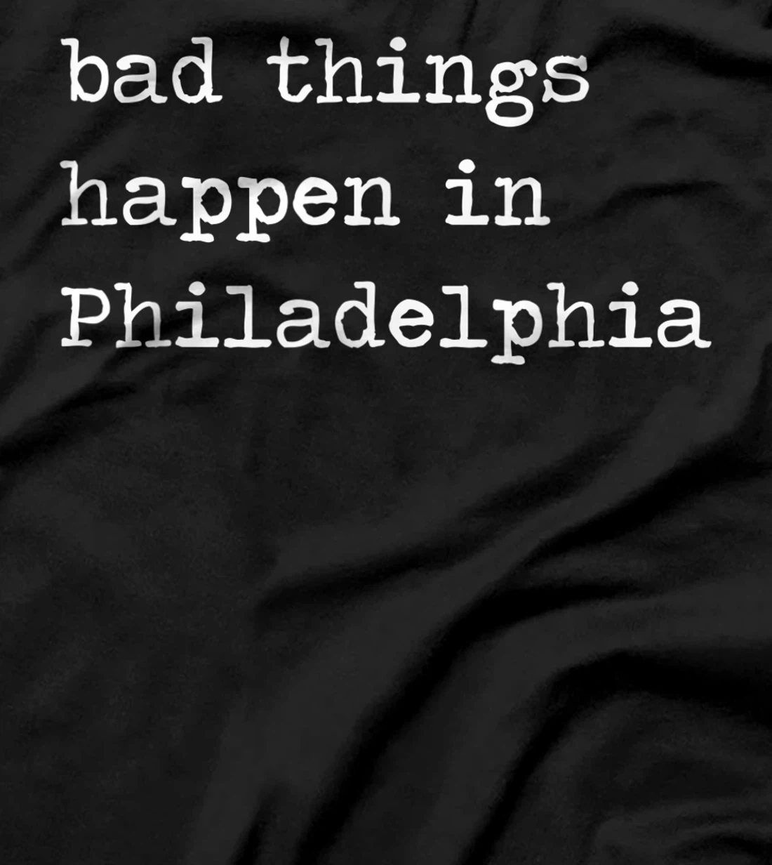 Bad Things Happen In Philadelphia Funny Trump Debate Quote T-Shirt