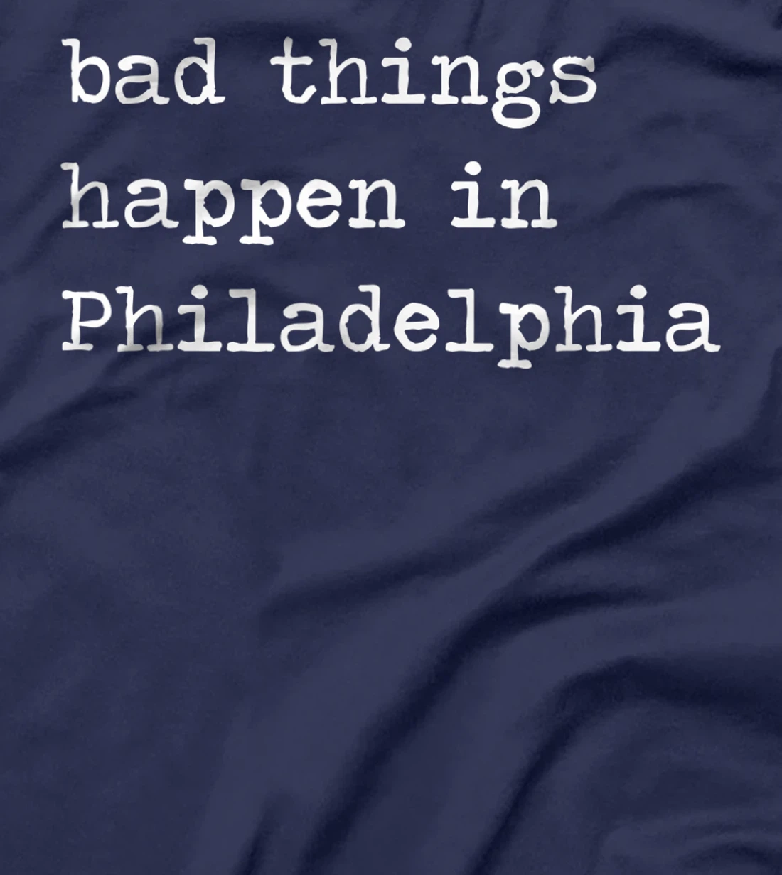 Bad Things Happen In Philadelphia Funny Trump Debate Quote T-Shirt