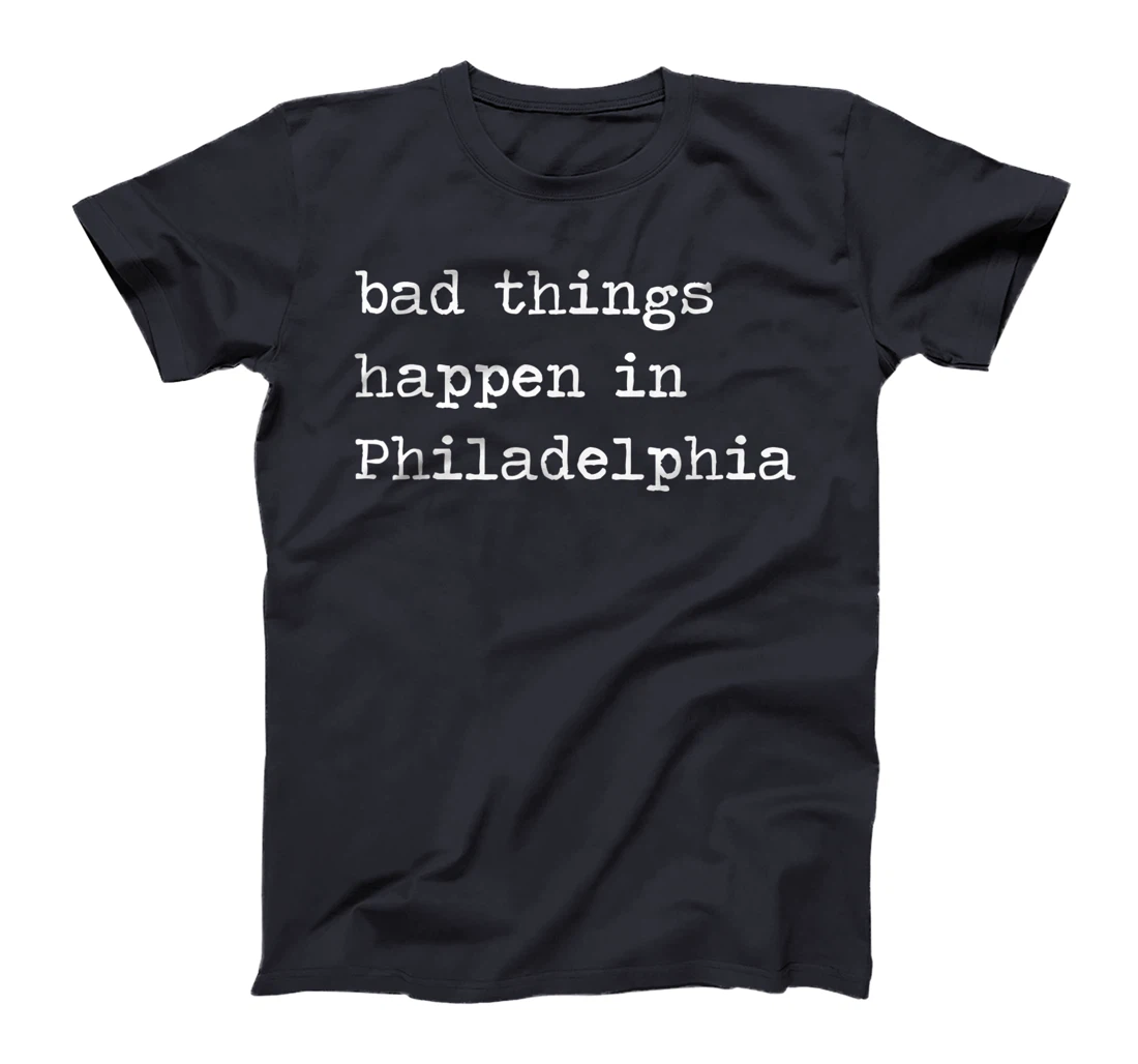 Bad Things Happen In Philadelphia Funny Trump Debate Quote T-Shirt