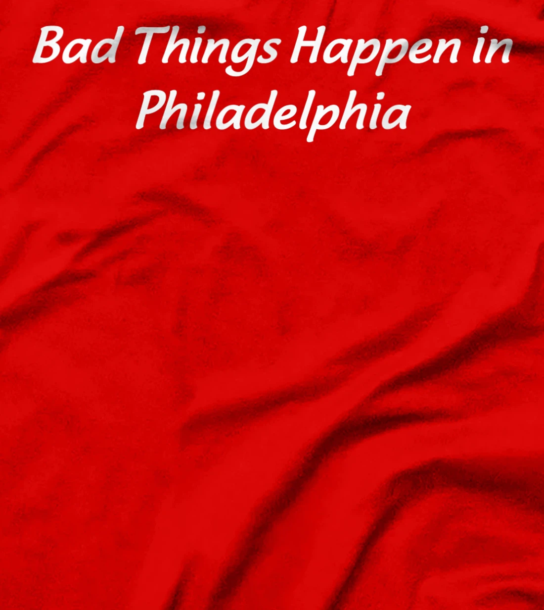 Bad Things Happen In Philadelphia Philly Pride Trump Quote T-Shirt