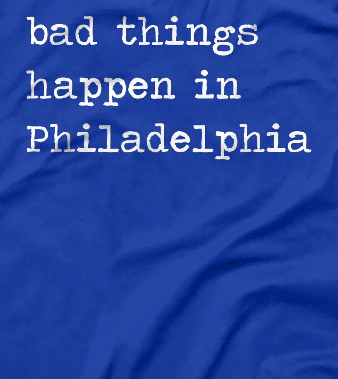 Bad Things Happen In Philadelphia Funny Trump Debate Quote T-Shirt