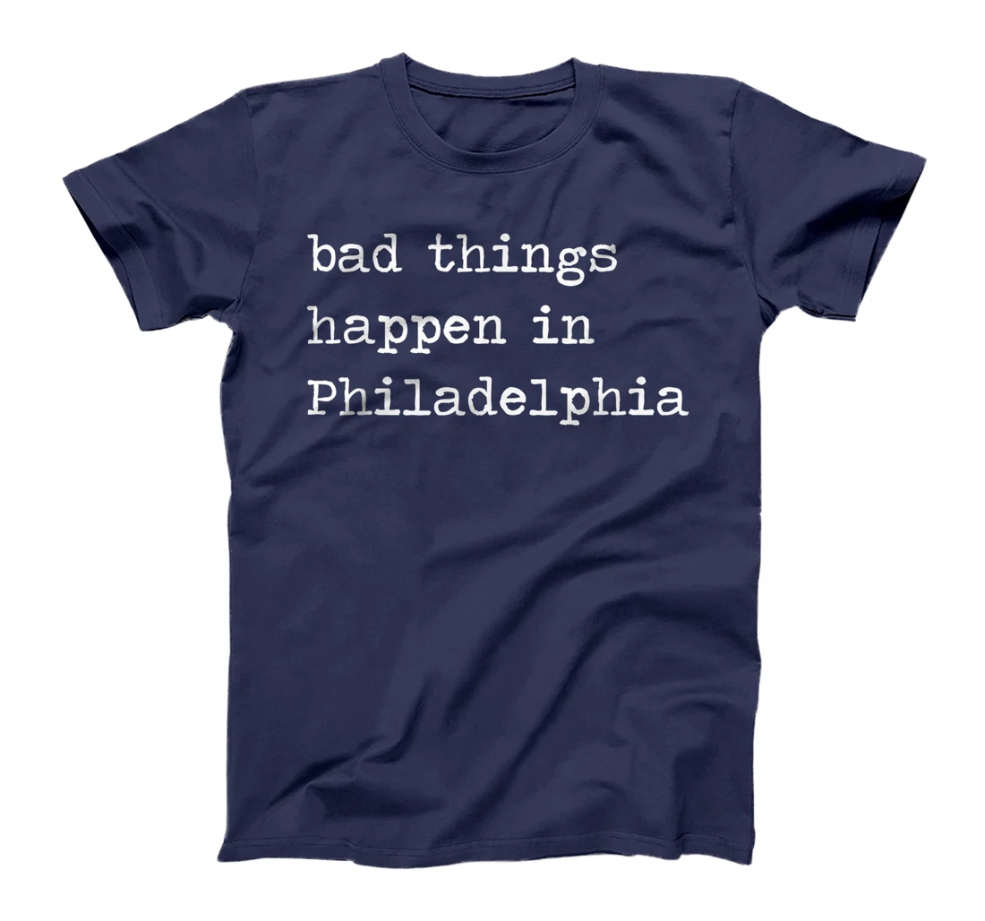 Bad Things Happen In Philadelphia Funny Trump Debate Quote T-Shirt