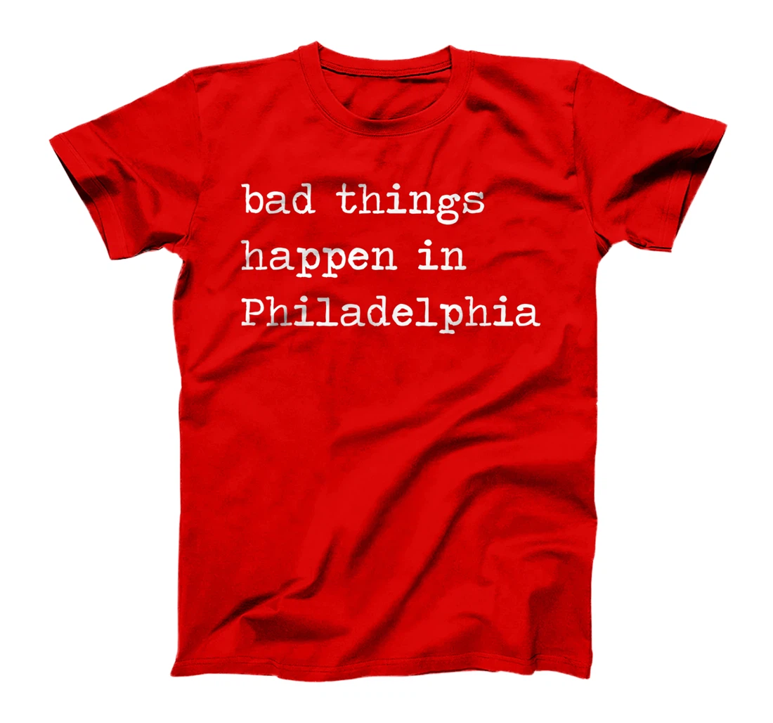 Bad Things Happen In Philadelphia Funny Trump Debate Quote T-Shirt
