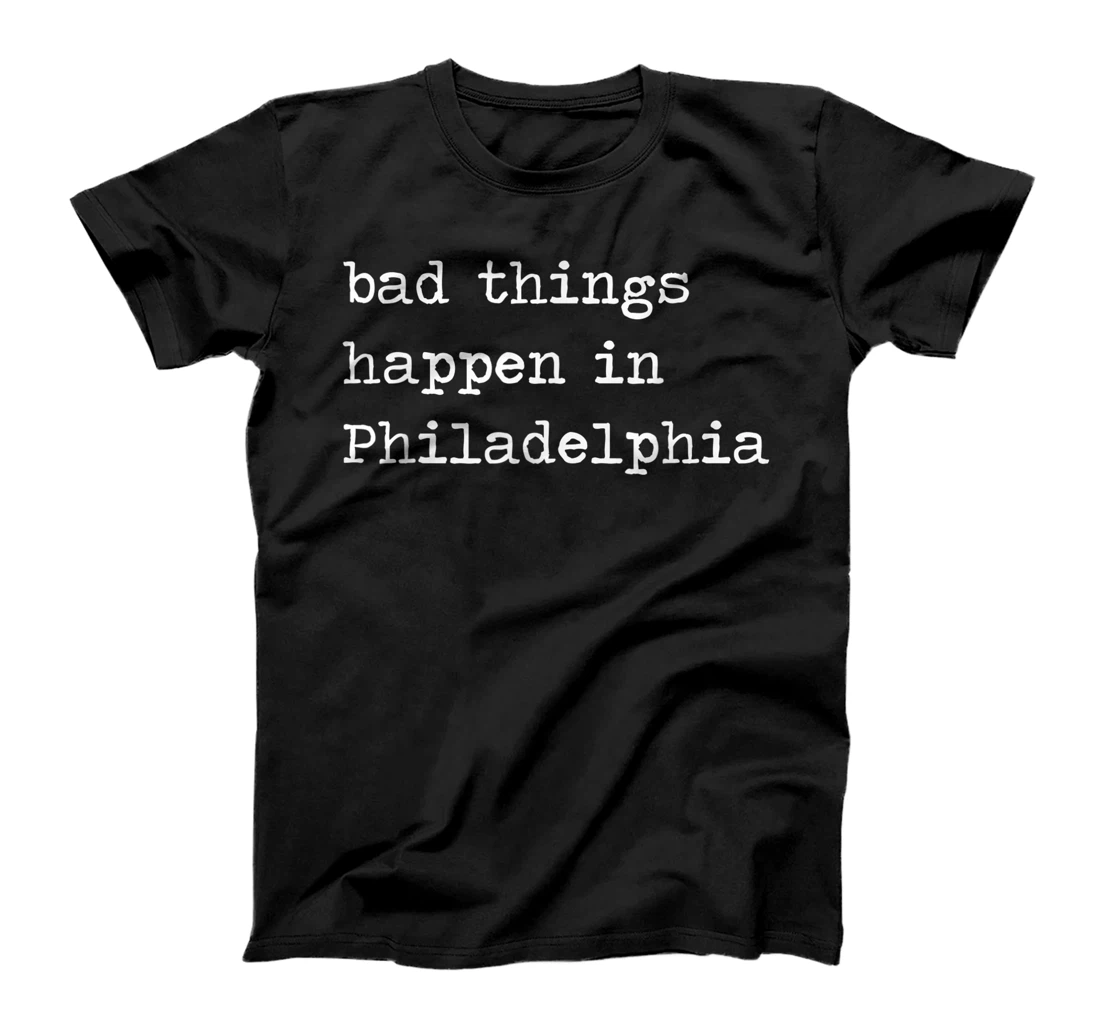 Bad Things Happen In Philadelphia Funny Trump Debate Quote T-Shirt