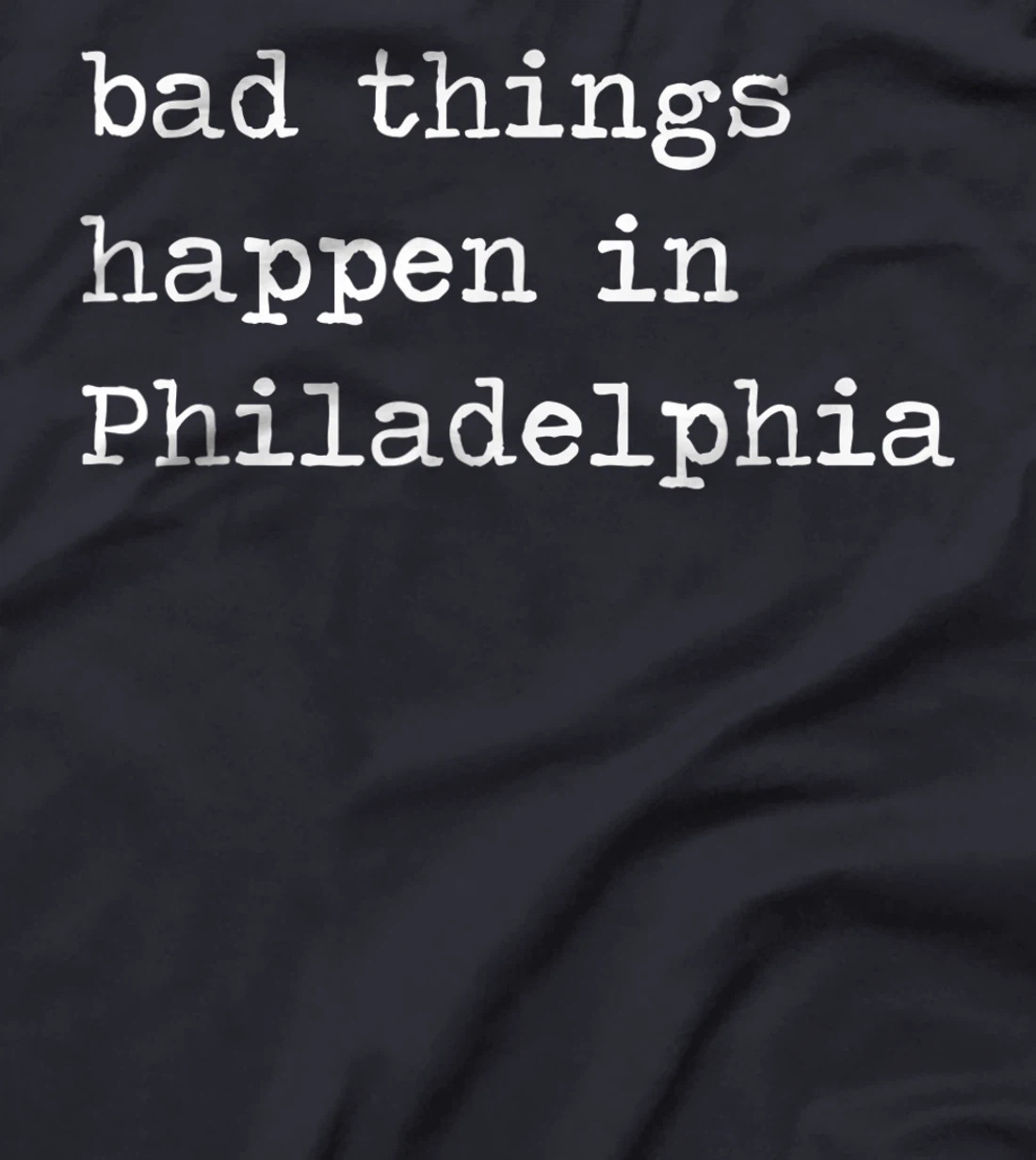 Bad Things Happen In Philadelphia Funny Trump Debate Quote T-Shirt