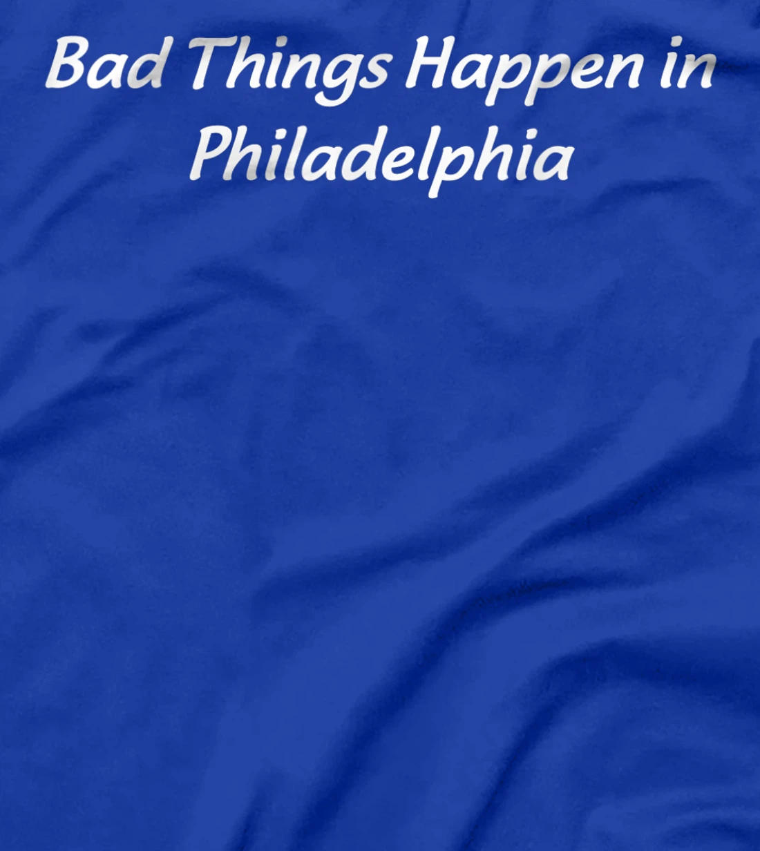 Bad Things Happen In Philadelphia Philly Pride Trump Quote T-Shirt